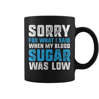 Sorry For What I Said When My Blood Sugar Was Low Diabetes Coffee Mug - Monsterry AU