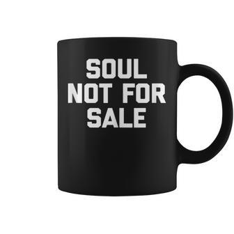 Soul Not For Sale Saying Sarcastic Humor Cool Coffee Mug - Monsterry