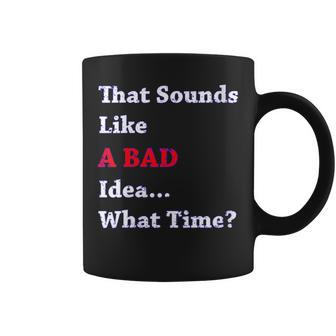 That Sounds Like A Bad Idea What Time Coffee Mug - Monsterry