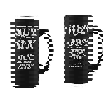 Squat On My Face Respectfully Coffee Mug | Mazezy
