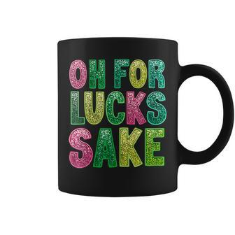 St Patrick's Oh For Lucks Sake Clover Printed Coffee Mug - Seseable