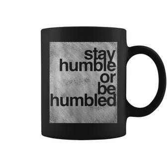 Stay Humble Or Be Humbled Motivational T Coffee Mug - Monsterry