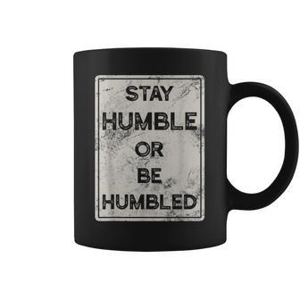 Stay Humble Or Be Humbled For People Live Positive Life Coffee Mug - Monsterry UK