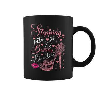 Stepping Into 25Th Birthday Like A Boss Queen Princess Coffee Mug | Crazezy
