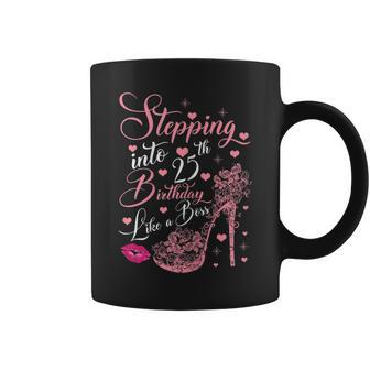 Stepping Into 25Th Birthday Like A Boss Queen Princess Coffee Mug | Crazezy CA
