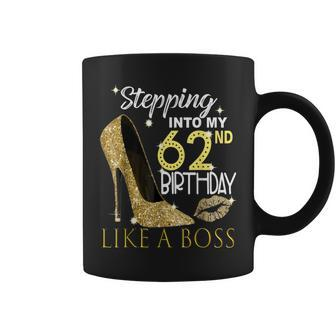 Stepping Into My 62Nd Birthday Like A Boss Bday Women Coffee Mug | Crazezy