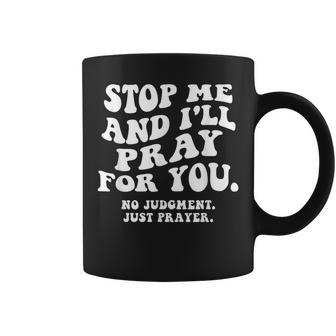 Stop Me And I'll Pray For You No Judgment Just Prayer Coffee Mug - Seseable