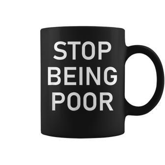 Stop Being Poor Sarcastic Jokes Family Coffee Mug - Monsterry