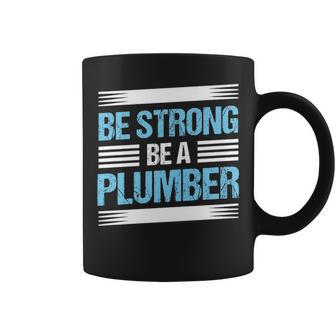 Be Strong Be A Plumber Plumbing Coffee Mug | Mazezy