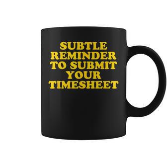 Subtle Reminder To Submit Your Timesheet Hr Coffee Mug - Monsterry CA