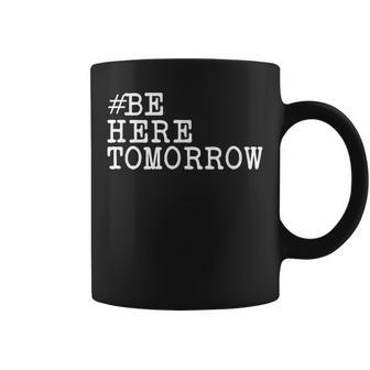 Suicide Prevention Be Here Tomorrow Coffee Mug - Monsterry