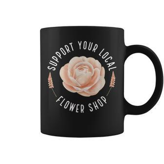 Support Your Local Flower Shop Florist Coffee Mug - Monsterry CA