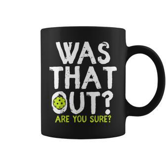 Was That Out Are You Sure Pickleball Player Sayings Coffee Mug - Monsterry DE