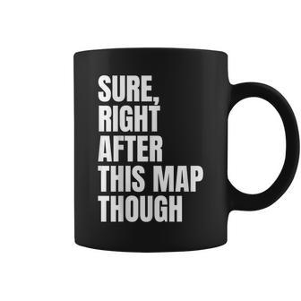Sure Right After This Map Though For Gamer Coffee Mug | Crazezy AU