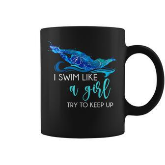 I Swim Like A Girl Try To Keep Up Swimmer Swimming Coffee Mug - Thegiftio UK