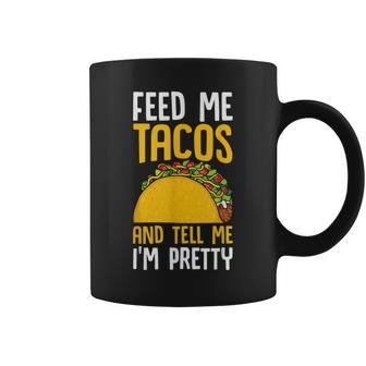 Taco Feed Me Tacos Tell Me I'm Pretty Mexican Food Coffee Mug - Monsterry UK