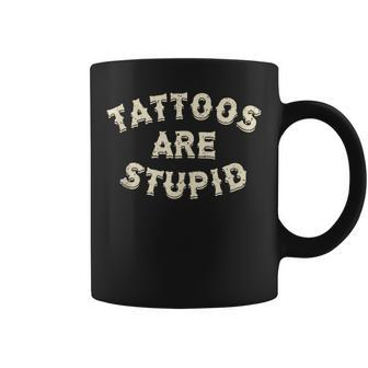 Tattoos Are Stupid Sarcastic Ink Addict Tattooed Coffee Mug - Monsterry