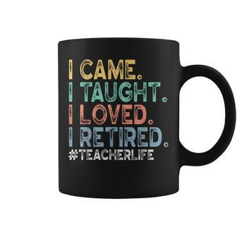 I Came I Taught I Loved I Retired Teacher Life Retirement Coffee Mug - Seseable