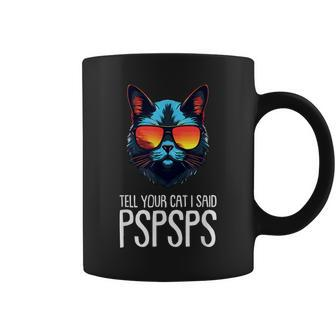 Tell Your Cat I Said Pspsps Saying Cat Lover Coffee Mug - Monsterry AU