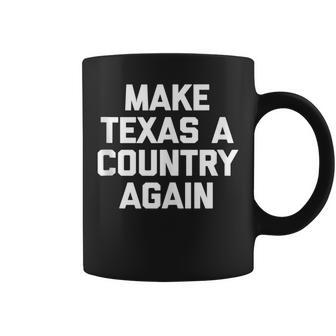 Make Texas A Country Again Saying Sarcastic Coffee Mug - Monsterry CA