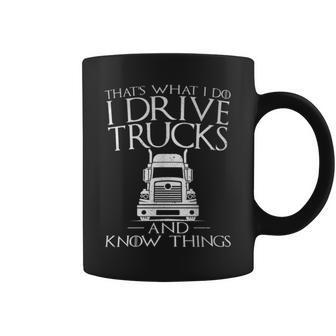Thats What I Do I Drive Trucks And Know Things Truck Driver Coffee Mug - Monsterry