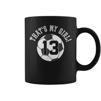 That's My Girl 13 Soccer Ball Player Coach Mom Or Dad Coffee Mug | Crazezy