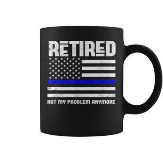 Thin Blue Line Retired Not My Problem Anymore Police Coffee Mug - Monsterry UK