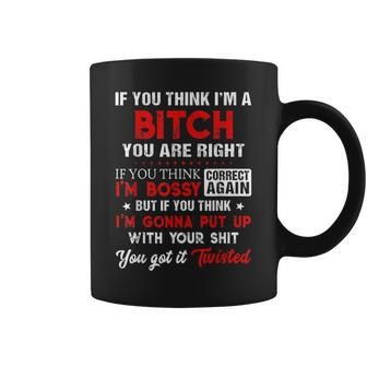 If You Think I'm A Bitch You Are Right Coffee Mug | Crazezy