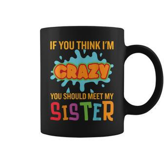 If You Think I'm Crazy You Should Meet My Sister Quote Coffee Mug | Crazezy DE