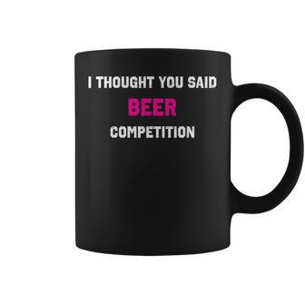 I Thought You Said Beer Competition Cheer Dad Comp Coffee Mug - Monsterry CA