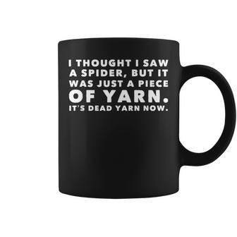 I Thought Saw Spider Was Yarn Dead Now Coffee Mug - Monsterry