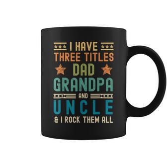 I Have Three Titles Dad Grandpa Uncle Fathers Day Mens Coffee Mug - Monsterry