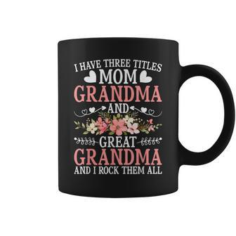 I Have Three Titles Mom Grandma And Great Grandma Coffee Mug - Seseable