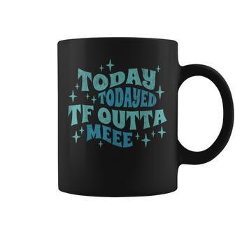 Today Today'd Tf Outta Me Ironic Groovy Statement Coffee Mug | Mazezy