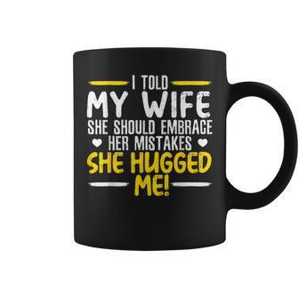 I Told My Wife She Should Embrace Her Mistakes She Hugged Me Coffee Mug - Monsterry CA