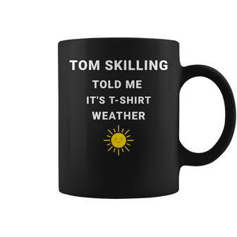 Tom Skilling Told Me Chicago Weather Coffee Mug - Seseable