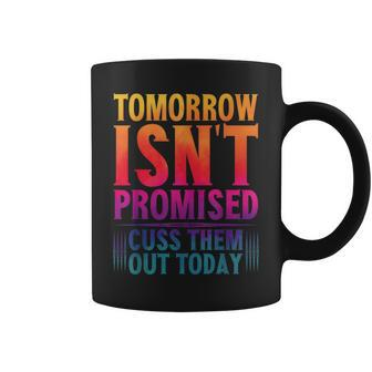 Tomorrow Isn't Promised Cuss Them Out Today Coffee Mug | Crazezy UK