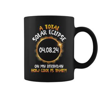 A Total Solar Eclipse On My Birthday How Cool Is That 2024 Coffee Mug | Mazezy