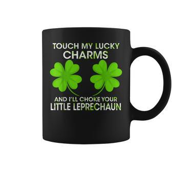 Touch My Lucky Charms And I'll Choke Your Little Leprechaun Coffee Mug - Seseable