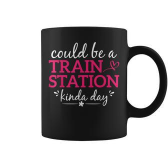Could Be A Train Station Kinda Day Graphic Saying Coffee Mug | Mazezy