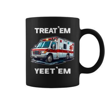 Treat 'Em Yeet 'Em Emt Ems Er Ambulance Paramedic Coffee Mug - Monsterry