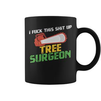 Tree Surgeon I Fuck Shit Up Arborist Apparel Coffee Mug | Mazezy