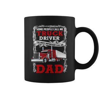 Truck Driver Some People Call Me Truck Driver The Most Important Call Me Dad Coffee Mug | Mazezy AU