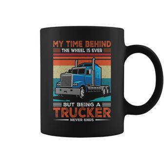 Truck Driver My Time Behind The Wheel Is Ever But Being A Trucker Never Ends Coffee Mug | Mazezy CA
