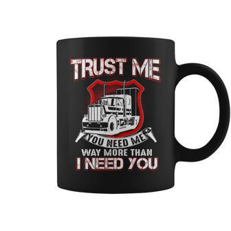 Truck Driver Trust Me You Need Me Way More Than I Need You Coffee Mug | Mazezy DE