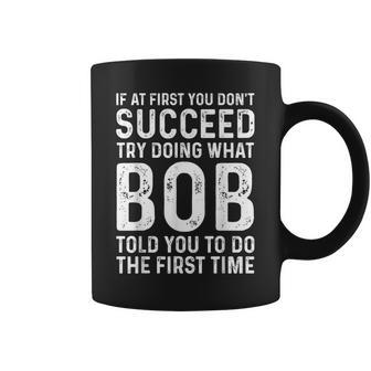Try Doing What Bob Told You To Do The First Time Coffee Mug - Monsterry