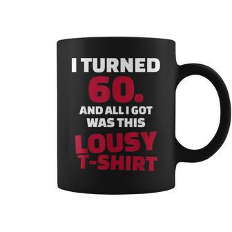 I Turned 60 And All I Got Was This Lousy Coffee Mug - Monsterry AU