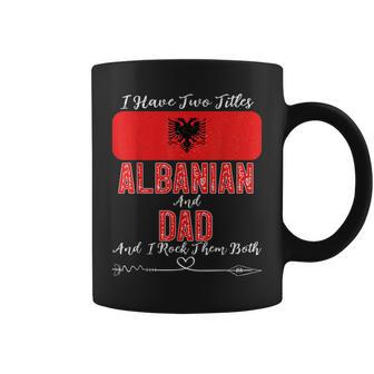 I Have Two Titles Albanian And Dad Albania Coffee Mug - Monsterry CA