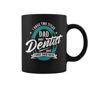 I Have Two Titles Dad Dentist Dentistry Dental Surgeon Dds Coffee Mug - Monsterry