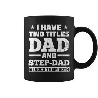 I Have Two Titles Dad And Step-Dad Step-Father Coffee Mug - Monsterry